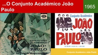 ...O Conjunto Académico João
Paulo
1965
Conjunto Académico João Paulo
 
