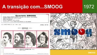 A transição com...SMOOG 1972
SMOOG
 