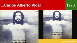 ...Carlos Alberto Vidal 1976
Carlos Alberto Vidal
 