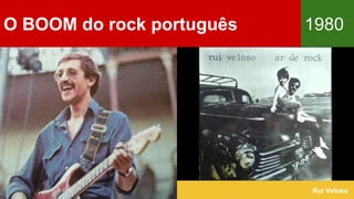 O BOOM do rock português 1980
Rui Veloso
 