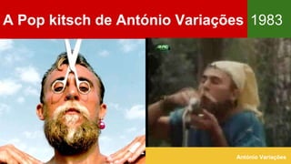 A Pop kitsch de António Variações 1983
António Variações
 