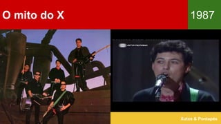 O mito do X 1987
Xutos & Pontapés
 