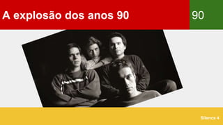 A explosão dos anos 90 90
Silence 4
 
