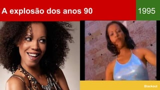 A explosão dos anos 90 1995
Blackout
 