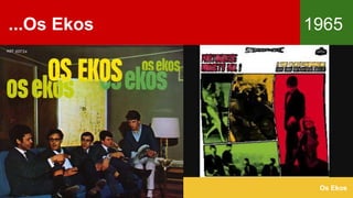 ...Os Ekos 1965
Os Ekos
 
