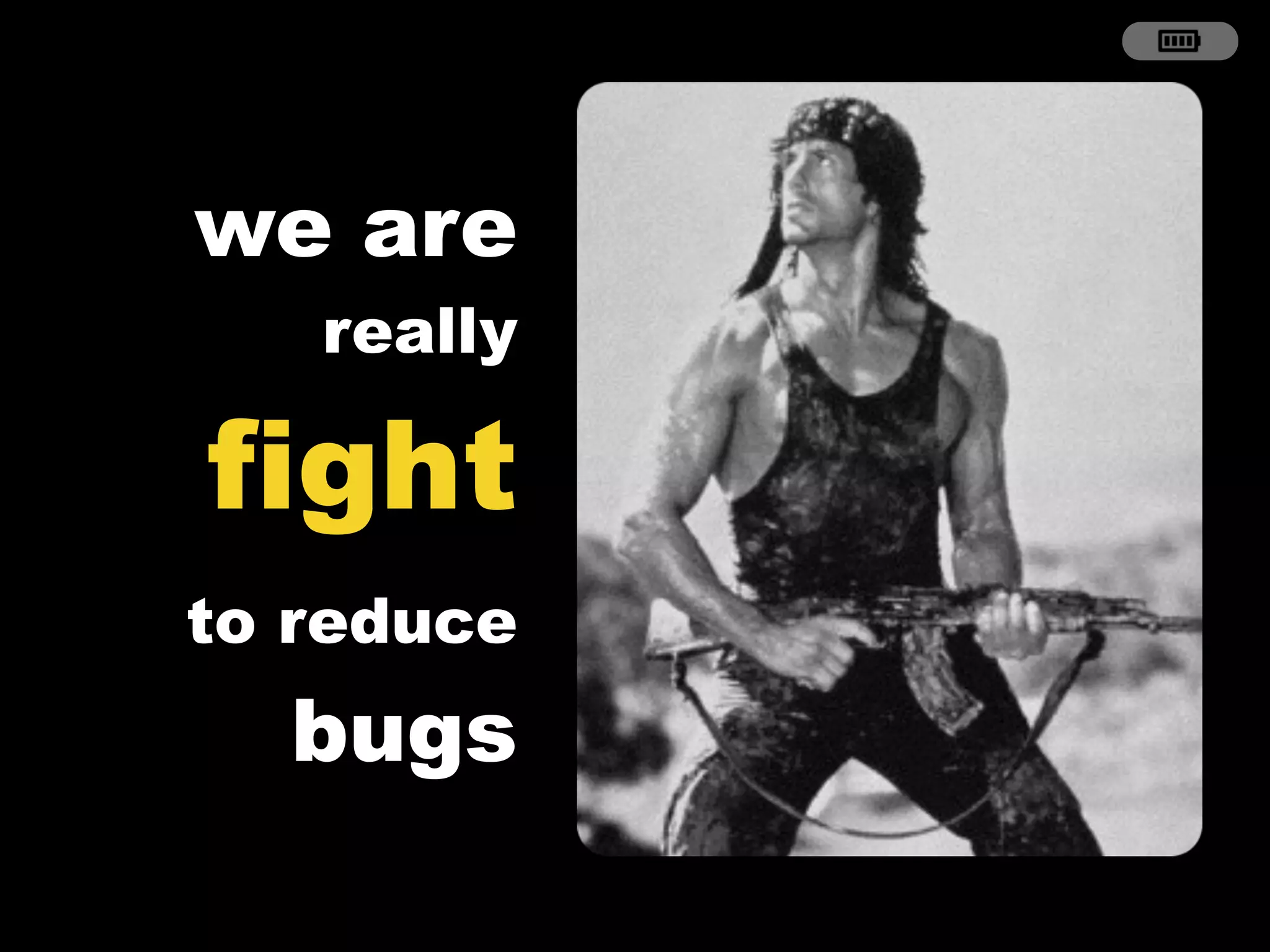 we are
really
fight
to reduce
bugs
 