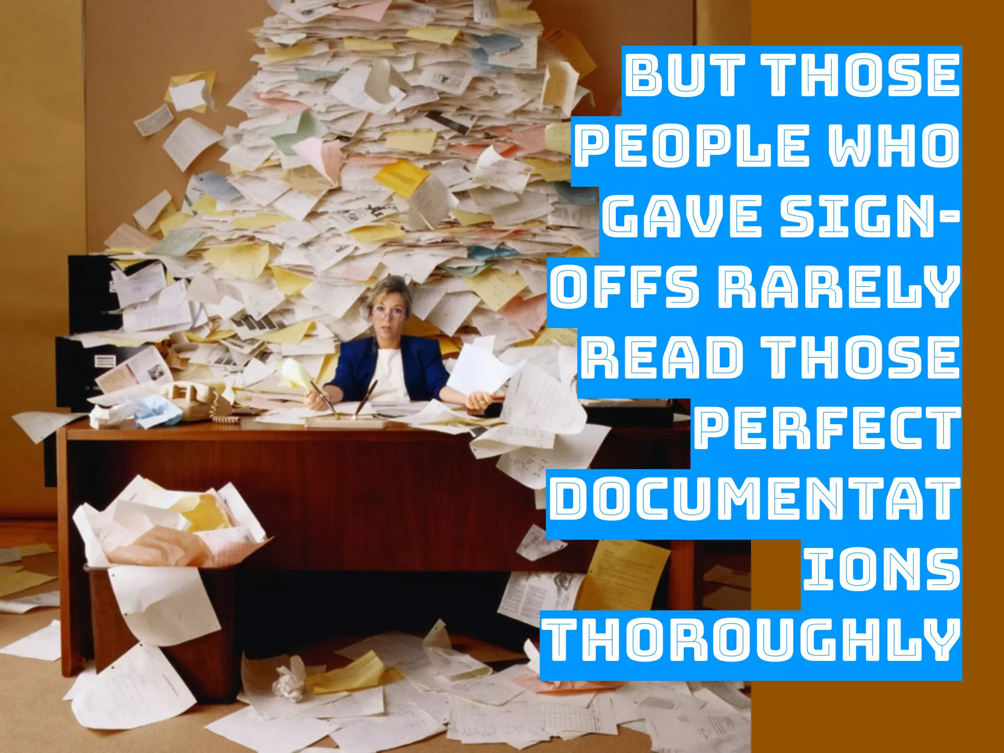 But those
people who
gave sign-
offs rarely
read those
perfect
documentat
ions
thoroughly
 