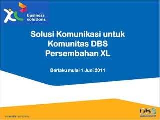 SolusiKomunikasiuntuk Komunitas DBS Persembahan XL Berlakumulai 1 Juni 2011 