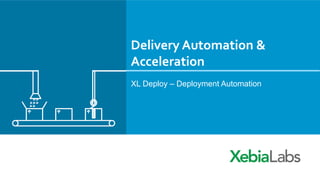Delivery	
  Automation	
  &	
  
Acceleration	
  
XL Deploy – Deployment Automation
 