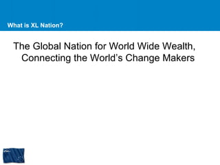 What is XL Nation? The Global Nation for World Wide Wealth, Connecting the World’s Change Makers 