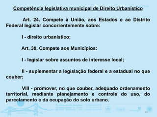 Competência legislativa municipal sobre
política urbana
A r t . 1 8 2 . A p o l í t i c a d e
desenvolvimento urbano, exec...