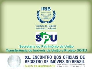 Secretaria do Patrimônio da União
Transferência de Imóveis da União e Projeto DOITU
 