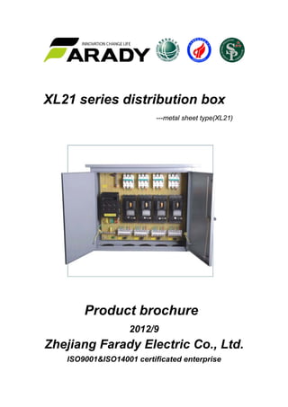 XL21 series distribution box
---metal sheet type(XL21)
Product brochure
2012/9
Zhejiang Farady Electric Co., Ltd.
ISO9001&ISO14001 certificated enterprise
 