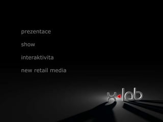 prezentace

show

interaktivita

new retail media
 