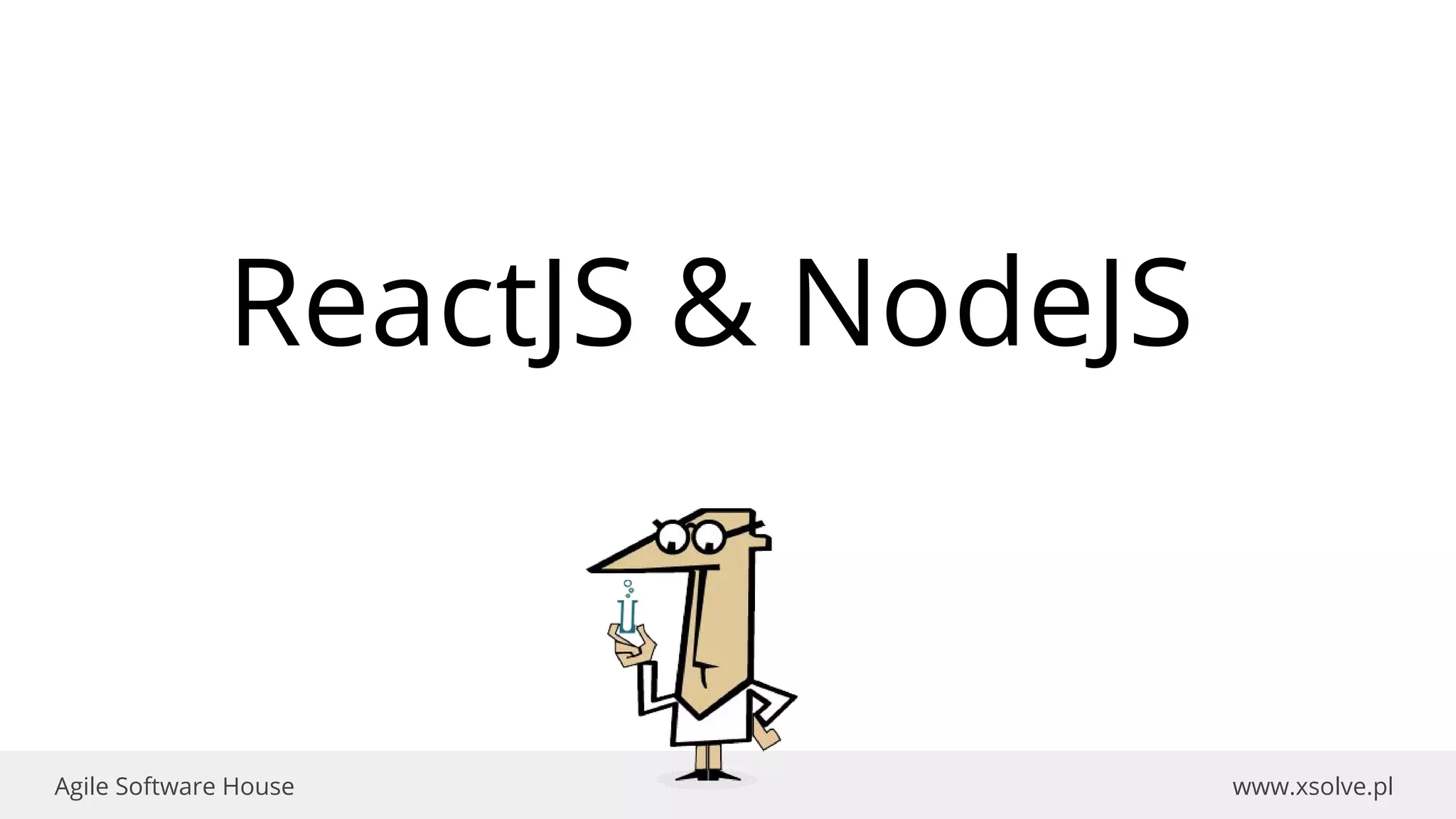 www.xsolve.plAgile Software House
ReactJS & NodeJS
 
