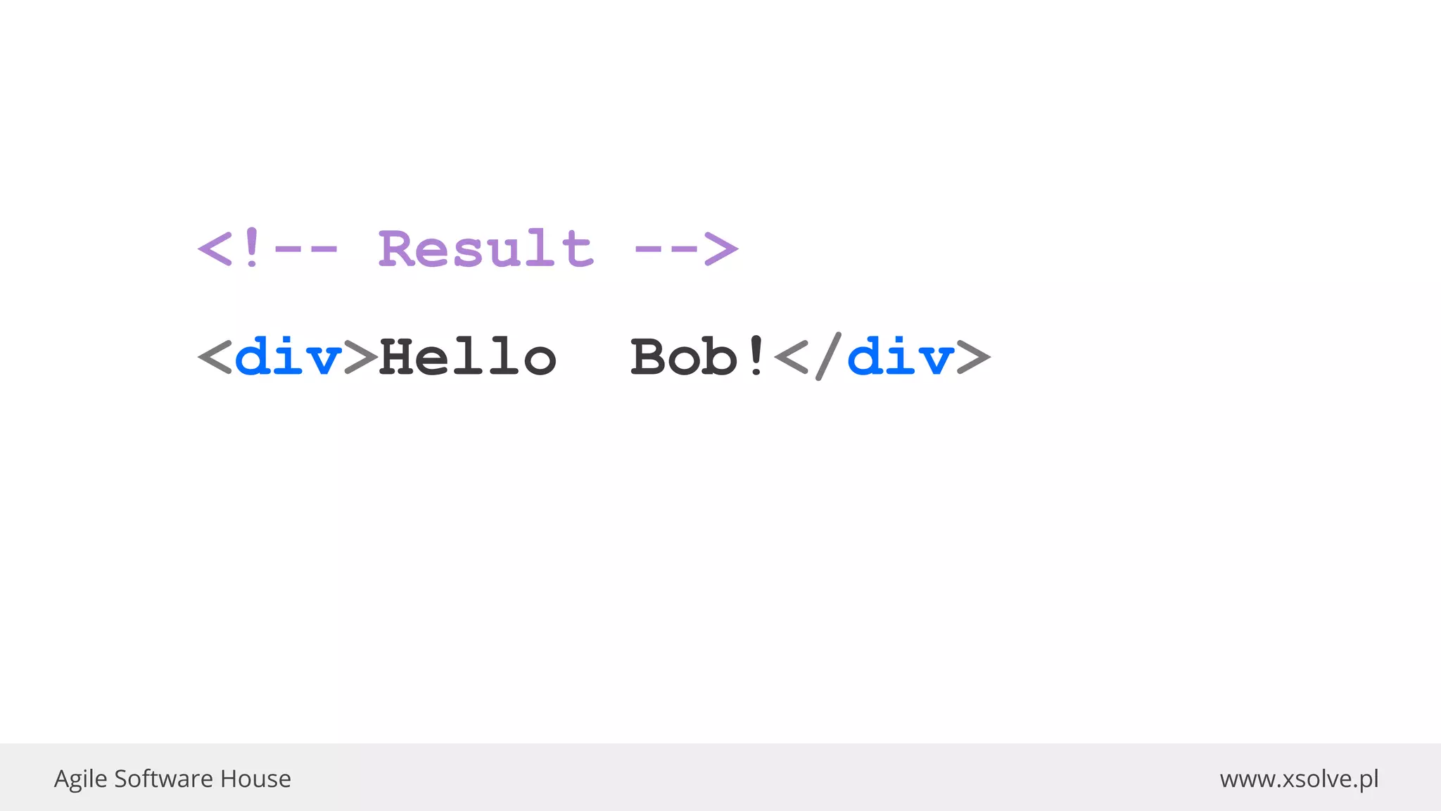 www.xsolve.plAgile Software House
<!-- Result -->
<div>Hello Bob!</div>
 