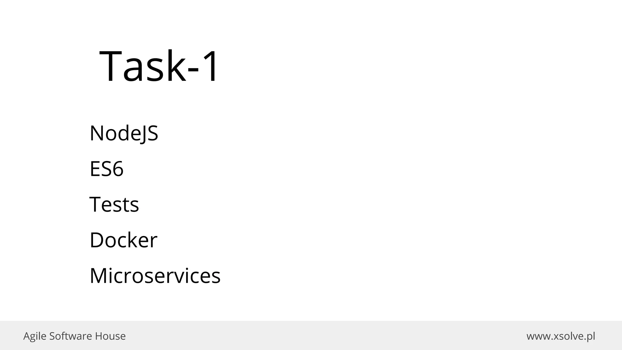 www.xsolve.plAgile Software House
Task-1
NodeJS
ES6
Tests
Docker
Microservices
 
