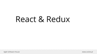 www.xsolve.plAgile Software House
React & Redux
 