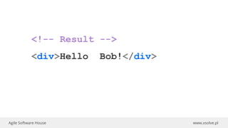 www.xsolve.plAgile Software House
<!-- Result -->
<div>Hello Bob!</div>
 