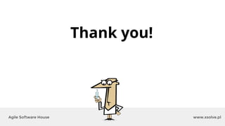 www.xsolve.plAgile Software House
Thank you!
 