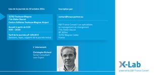 -Lab 
powered by K&P France Conseil 
L`intervenant: 
Christophe Richard 
Senior Consultant 
Lean Expert 
Lieu de la journée du 10 octobre 2014: 
31702 Toulouse-Blagnac 
7 Av Didier Daurat 
Centre d'affaires Toulouse-Blagnac Airport 
Accueil à partir de 8:30 
9:00 – 18:00 
Tarif de la journée p.P. 189,00 € 
(boissons, repas, supports de la journée inclus) 
Inscription par: 
contact@kraus-partner.eu 
K&P France Conseil I Les spécialistes 
en management du changement 
7 Av. Didier Daurat 
BP 30044 
31702 Blagnac Cedex 
France 
