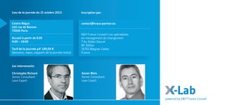 -Labpowered by K&P France Conseil
Les intervenants:
Christophe Richard
Senior Consultant
Lean Expert	
Xavier Blais
Senior Consultant
Lean Coach
Lieu de la journée du 21 octobre 2013:
Centre Régus
140 rue de Rennes
75006 Paris
Accueil à partir de 8:30
9:00 – 18:00
Tarif de la journée p.P. 189,00 €
(boissons, repas, supports de la journée inclus)
Inscription par:
contact@kraus-partner.eu
K&P France Conseil I Les spécialistes
en management du changement
7 Av. Didier Daurat
BP 30044
31702 Blagnac Cedex
France
 