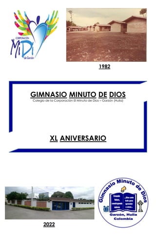 1982
GIMNASIO MINUTO DE DIOS
Colegio de la Corporación El Minuto de Dios – Garzón (Huila)
XL ANIVERSARIO
2022
 