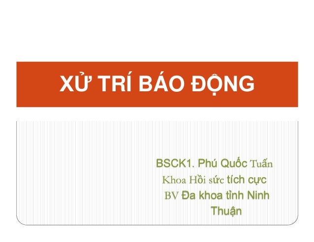 XỬ TRÍ BÁO ĐỘNG
BSCK1. Phú Quốc Tuấn
Khoa Hồi sức tích cực
BV Đa khoa tỉnh Ninh
Thuận
 