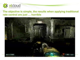The objective is simple, the results when applying traditional 
rate control are just … horrible 
 