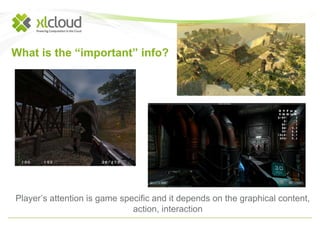 What is the “important” info? 
Player’s attention is game specific and it depends on the graphical content, 
action, interaction 
 