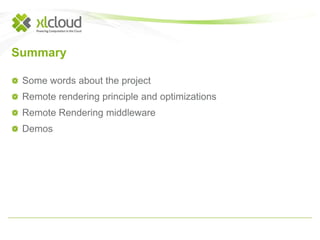 Summary 
Some words about the project 
Remote rendering principle and optimizations 
Remote Rendering middleware 
Demos 
 