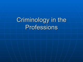 Criminology in the
   Professions
 