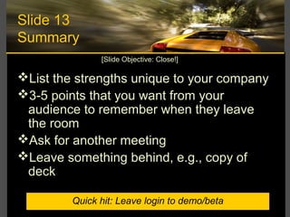 Slide 13
Summary
List the strengths unique to your company
3-5 points that you want from your
audience to remember when ...