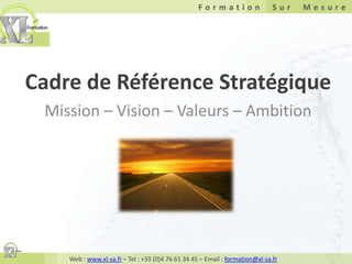 Cadre de Référence Stratégique Mission – Vision – Valeurs – Ambition 