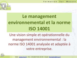 Le management environnemental et la norme ISO 14001 Une vision simple et opérationnelle du management environnemental : la norme ISO 14001 analysée et adaptée à votre entreprise. 