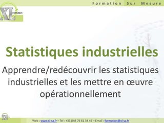 Statistiques industrielles Apprendre/redécouvrir les statistiques industrielles et les mettre en œuvre opérationnellement 