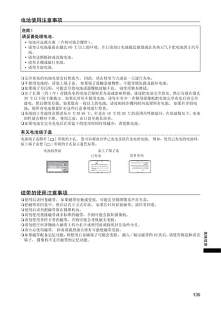 电池使用注意事项
危险！
请妥善处理电池。
 • 电池应远离火源 （否则可能会爆炸） 。
 • 请勿让电池暴露在摄氏 60 ℃以上的环境，并且请勿让电池接近暖器或在炎热天气下把电池置于汽车
   内。
 • 请勿试图拆卸或改装电池。
 • 请勿丢掷或敲打电池。
 • 请勿弄湿电池。

完全充电的电池电量会自然流失。 因此，请在使用当天或前一天进行充电。
不使用电池时，请装上端子盖。 如果端子接触金属物件，可能导致短路及损坏电池。
如果端子有污垢，可能会导致电池或摄像机接触不良。 请使用软布擦拭。
由于长期 （约 1 年）存储充电的电池会缩短其寿命或影响性能，建议把电池完全放电，然后存放在摄氏
30 ℃以下的干燥地方。如果长时间不使用电池，请每年至少一次使用摄像机把电池完全充电后再完全
放电，然后继续存放。如果您有一枚以上的电池，请按相同步骤同时间处理所有电池。 如果有多组电




                       Y
池，则所有电池都要针对这些注意事项进行检查。
电池的工作温度范围是从 0 ℃到 40 ℃，但是在 10 ℃到 30 ℃的范围内性能最佳。在低温情况下，电池
的性能会暂时下降。 使用之前，在口袋里将其捂热。




                      P
如果电池在完全充电后在常温下的使用时间持续减少，请更换电池。

有关电池端子盖




                    O
电池端子盖附有 [ ] 形状的小孔。 您可以藉此分辨已充电及没有充电的电池。 例如，使用已充电的电池时，
装上端子盖使 [ ] 形状的小孔显示蓝色标签。
      电池的背面           盖上了端子盖
                                没有充电




              C
                    已充电




磁带的使用注意事项
使用后请回卷磁带。 如果磁带松驰或受损，可能会导致图像及声音失真。
把磁带放回盒中，然后以直立方式存放。 如果长时间存放磁带，请经常回卷。
使用后请勿把磁带留在摄像机内。
请勿使用叠接磁带或非标准的磁带，否则可能会损坏摄像机。
请勿使用曾经卡带的磁带，否则可能会导致磁头变脏。
请勿把任何异物插入磁带上的小孔中或使用玻璃胶纸封住这些小孔。
请小心使用磁带。 掉落或强烈撞击皆有可能使磁带受损。
                                                         其他信息




如果磁带配备记忆功能， 则使用后金属端子可能会变脏。 插入 / 取出磁带约 10 次后，请使用棉花棒清洁
端子。 摄像机不支持磁带的记忆功能。




                                                   139
 