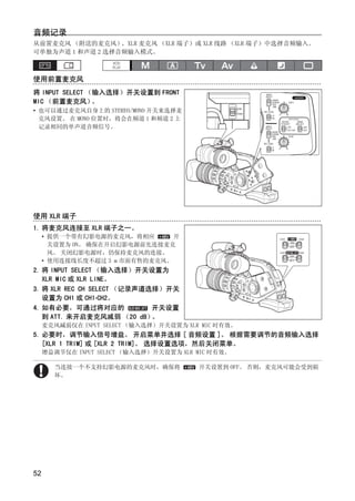 音频记录
从前置麦克风 （附送的麦克风）   、XLR 麦克风 （XLR 端子）或 XLR 线路 （XLR 端子）中选择音频输入。
可单独为声道 1 和声道 2 选择音频输入模式。



使用前置麦克风
将 INPUT SELECT （输入选择）开关设置到 FRONT
MIC （前置麦克风）     。
• 也可以通过麦克风自身上的 STEREO/MONO 开关来选择麦
  克风设置。 在 MONO 位置时，将会在频道 1 和频道 2 上
  记录相同的单声道音频信号。




使用 XLR 端子




                               PY
                             O
1. 将麦克风连接至 XLR 端子之一。
     • 提供一个带有幻影电源的麦克风，将相应       开
       关设置为 ON。 确保在开启幻影电源前先连接麦克




                  C
       风。 关闭幻影电源时，仍保持麦克风的连接。
     • 使用连接线长度不超过 3 m 市面有售的麦克风。
2. 将 INPUT SELECT （输入选择）开关设置为
   XLR MIC 或 XLR LINE。
3. 将 XLR REC CH SELECT （记录声道选择）开关
   设置为 CH1 或 CH1·CH2。
4. 如有必要，可通过将对应的              开关设置
   到 ATT. 来开启麦克风减弱 （20 dB）   。
     麦克风减弱仅在 INPUT SELECT （输入选择）开关设置为 XLR MIC 时有效。
5. 必要时，调节输入信号增益。 开启菜单并选择 [ 音频设置 ]。 根据需要调节的音频输入选择
   [XLR 1 TRIM] 或 [XLR 2 TRIM]。 选择设置选项，然后关闭菜单。
     增益调节仅在 INPUT SELECT （输入选择）开关设置为 XLR MIC 时有效。

       当连接一个不支持幻影电源的麦克风时，确保将             开关设置到 OFF。 否则，麦克风可能会受到损
       坏。




52
 