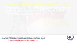 CONSELHO NACIONAL DE JUSTIÇA - CNJ 
- Cancelamento administrativo de centenas de registros no 
Estado do Pará (Altamira, Vitório do Xingu e Senador José 
Porfírio). Destaque para a matrícula nº 178 
 