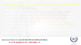 Responsabilidade Técnica (ART), sem custos para a 
autarquia", explicou Santos. 
Além das áreas de assentamento, a Secretaria da 
Agricultura pretende estender a ação a todas as áreas de 
regularização fundiária com pendências dessa natureza. De 
acordo com o Levantamento Agrícola Catarinense (LAC), 
um amplo censo agrícola realizado pelo Centro de 
Socioeconomia e Planejamento Agrícola (Cepa), há no 
Estado pouco mais de 17 mil propriedades que necessitam 
ser regularizadas. 
Fonte: Incra 
Em 26.3.2014 
EXPERIÊNCIA DO ESTADO DE SANTA CATARINA 
 