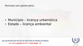 Município sem gestão plena 
• Município – licença urbanística 
• Estado – licença ambiental 
 