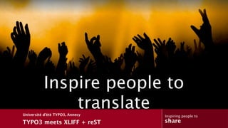 Text


          Inspire people to
              translate
Université d’été TYPO3, Annecy          Inspiring people to
TYPO3 meets XLIFF + reST                share
 