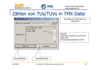 Heartsome Europe GmbH
                                                                  www.heartsome.de


Zählen von TUs/TUVs in TMX Datei
                                                                 Auswählen der TMX Datei zum
                                                                         Analysieren




                                                         Resultat:
                                                         Erste Zeile: Anzahl TUs und TUVs
                                                         Folge Zeile:
                                                         Anzahl sprachspezifischer TUVs




   Starte Zählung   Schließe Fenster


30.07.2009          (c) 2006, 2007, 2008 Heartsome Europe GmbH                            108
 