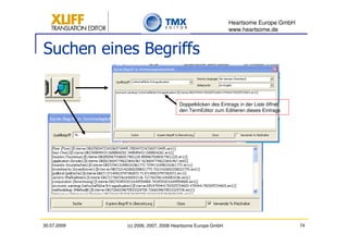 Heartsome Europe GmbH
                                                          www.heartsome.de


Suchen eines Begriffs


                                   Doppelklicken des Eintrags in der Liste öffnet
                                   den TermEditor zum Editieren dieses Eintrags




30.07.2009   (c) 2006, 2007, 2008 Heartsome Europe GmbH                             74
 