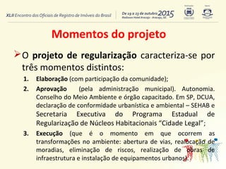 Momentos do projeto
O projeto de regularização caracteriza-se por
três momentos distintos:
1. Elaboração (com participaçã...