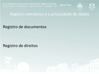 Registro	
  eletrônico	
  e	
  a	
  privacidade	
  de	
  dados	
  
Registro	
  de	
  documentos	
  
	
  
	
  
Registro	
  de	
  direitos	
  
 