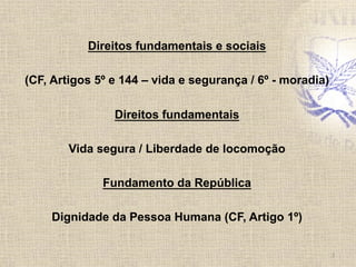 Direitos fundamentais e sociais
(CF, Artigos 5º e 144 – vida e segurança / 6º - moradia)
Direitos fundamentais
Vida segura...