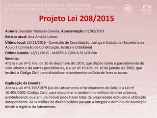 Projeto Lei 208/2015
Autoria: Senador Marcelo Crivella. Apresentação: 05/02/2007
Relator atual: Ana Amélia Lemos
Último lo...