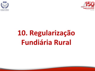 10.	Regularização	
Fundiária	Rural	
 
