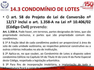 14.5	DIREITO	REAL	DE	LAJE	
(PL	12/2017,	art.	55)	
•  Art.	1.510-A.	O	proprietário	de	uma	construção-
base	 poderá	 ceder	 ...